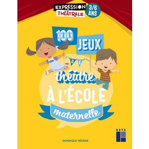 100 JEUX DE THÉÂTRE À L'ÉCOLE MATERNELLE 3/6 ANS