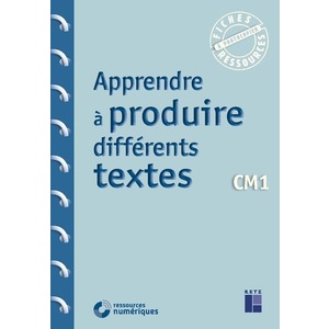 APPRENDRE À PRODUIRE DIFFÉRENTS TEXTES - CM1 (+ RESSOURCES NUMÉRIQUES)