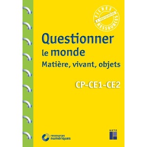 QUESTIONNER LE MONDE : MATIÈRE, VIVANT, OBJETS - CYCLE 2 (+ RESSOURCES NUMÉRIQUES)