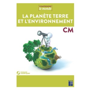 SCIENCES CM : LA PLANÈTE TERRE ET L’ENVIRONNEMENT (+ RESSOURCES NUMÉRIQUES)