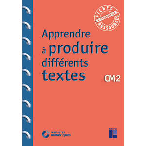 APPRENDRE À PRODUIRE DIFFÉRENTS TEXTES - CM2 (+ RESSOURCES NUMÉRIQUES)
