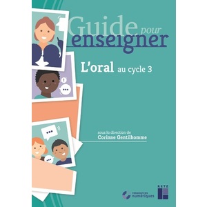 GUIDE POUR ENSEIGNER L'ORAL AU CYCLE 3 (+ RESSOURCES NUMÉRIQUES)