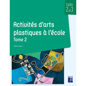 ACTIVITÉS D'ARTS  PLASTIQUES À L'ÉCOLE TOME 2 - CYCLES 2 ET 3