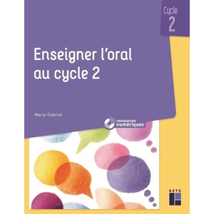 ENSEIGNER L'ORAL AU CYCLE 2 - RITUELS ET SÉANCES POUR PARLER TOUS LES JOURS (+ RESSOURCES NUMÉRIQUES)