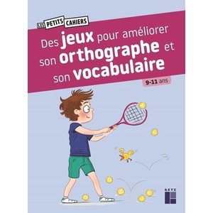 DES JEUX POUR AMÉLIORER SON ORTHOGRAPHE ET SON VOCABULAIRE - 9-11 ANS - NOUVELLE ÉDITION