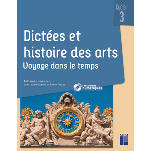 DICTÉES ET HISTOIRE DES ARTS CM - VOYAGE DANS LE TEMPS (+ RESSOURCES NUMÉRIQUES) - AVEC B. FALAIZE